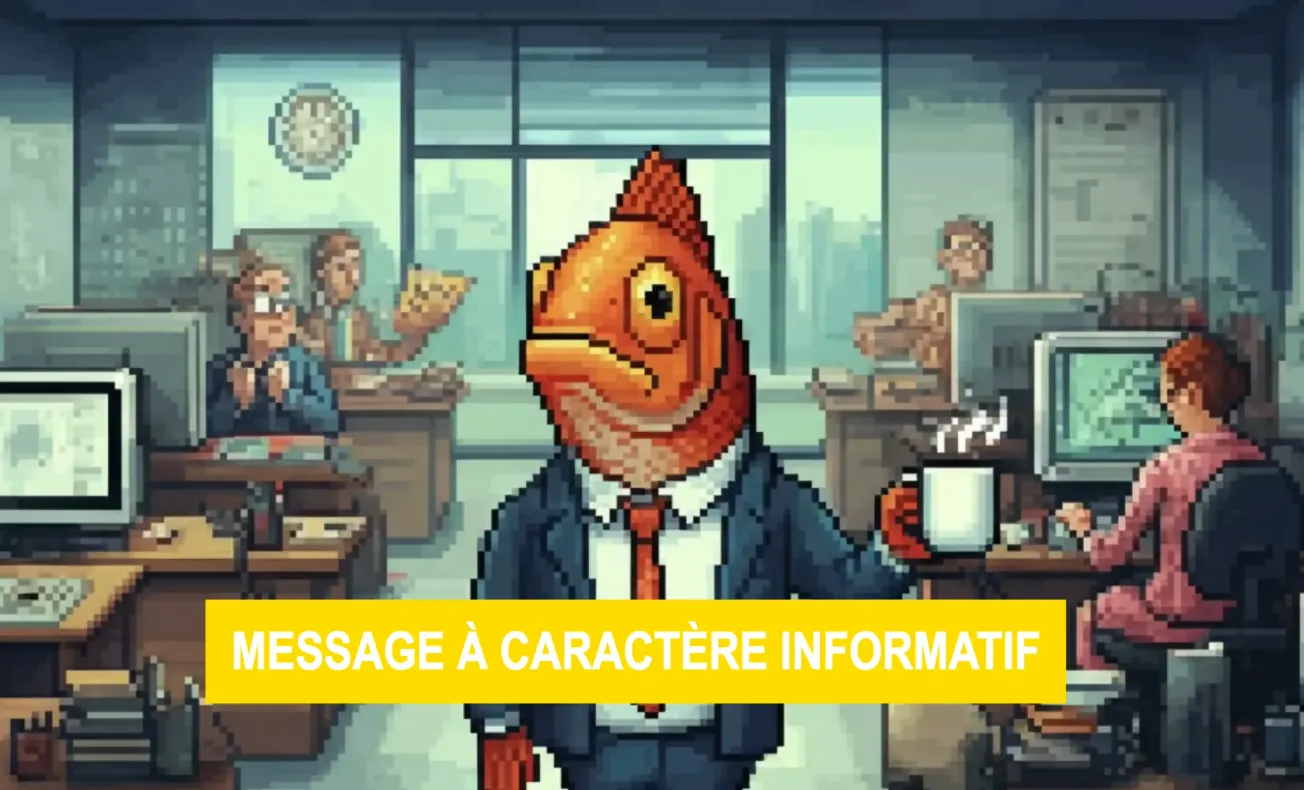 Un poisson géant en costume tenant un café au milieu d'un bureau, accompagné du texte "Message à caractère informatif".