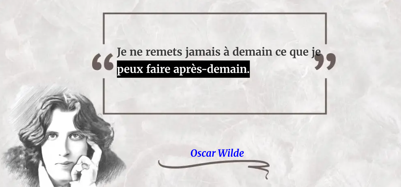Je ne remets jamais à demain ce que je peux faire après-demain.